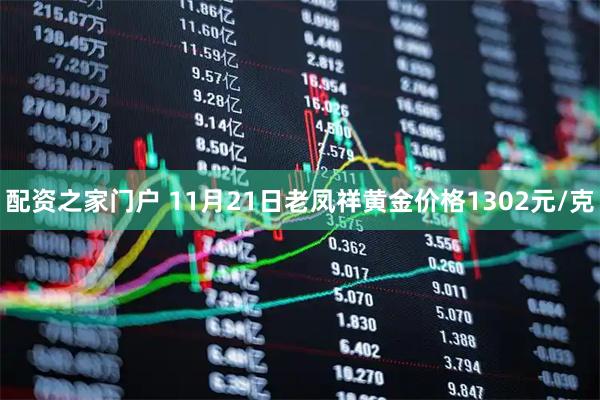 配资之家门户 11月21日老凤祥黄金价格1302元/克