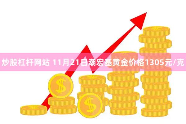 炒股杠杆网站 11月21日潮宏基黄金价格1305元/克