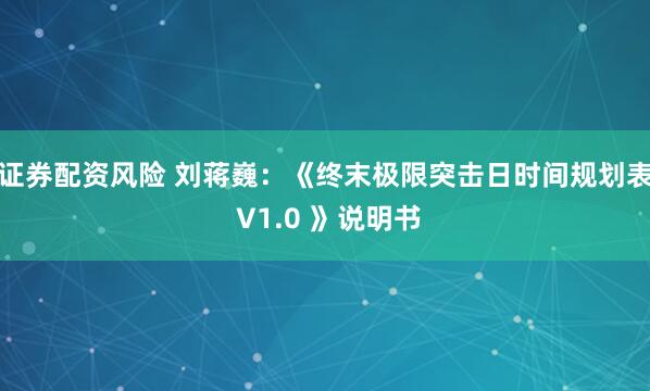 证券配资风险 刘蒋巍：《终末极限突击日时间规划表 V1.0 》说明书